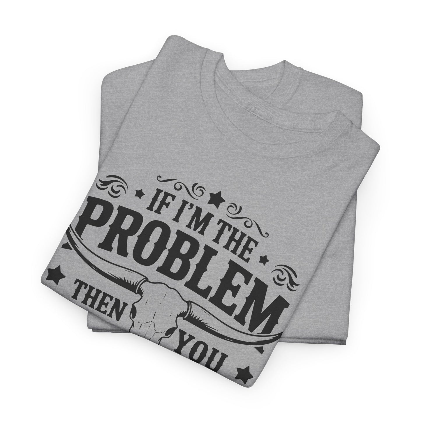 "If I'm the Problem Then You Must Be the Reason" Men's T-Shirt by Gildan - Witty & Bold