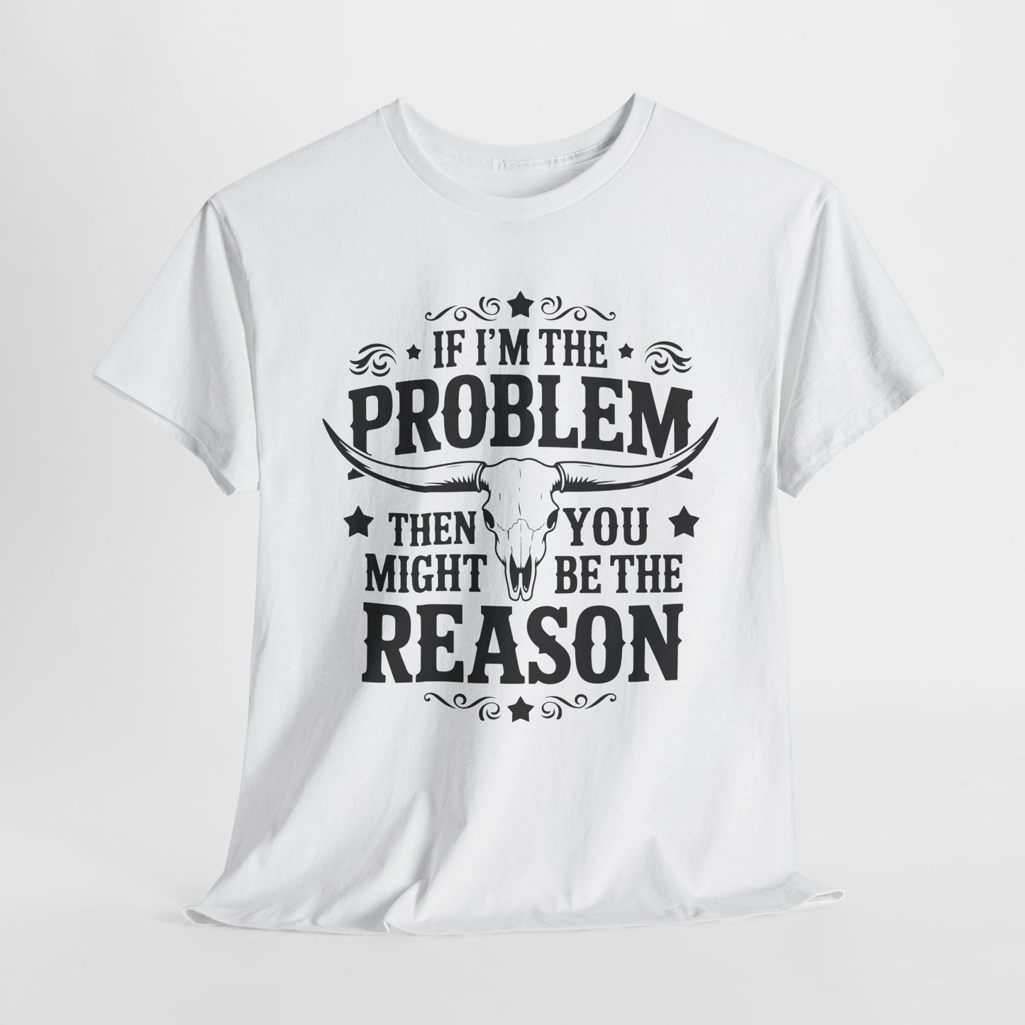 "If I'm the Problem Then You Must Be the Reason" Men's T-Shirt by Gildan - Witty & Bold